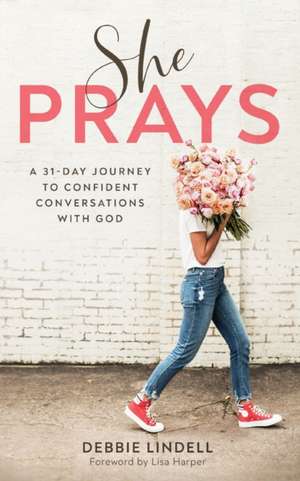 She Prays – A 31–Day Journey to Confident Conversations with God de Debbie Lindell