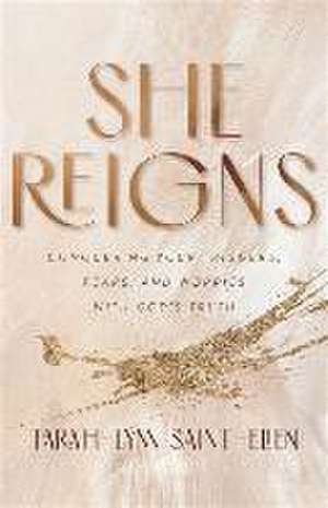 She Reigns – Conquering Your Triggers, Fears, and Worries with God`s Truth de Tarah–lynn Saint–elien