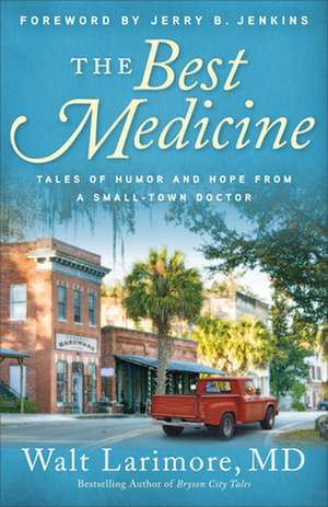 The Best Medicine – Tales of Humor and Hope from a Small–Town Doctor de Walt Larimore