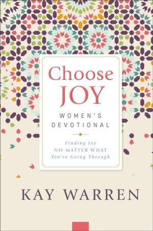 Choose Joy Women`s Devotional – Finding Joy No Matter What You`re Going Through de Kay Warren