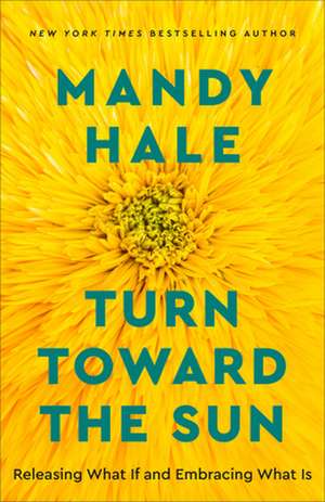 Turn Toward the Sun – Releasing What If and Embracing What Is de Mandy Hale