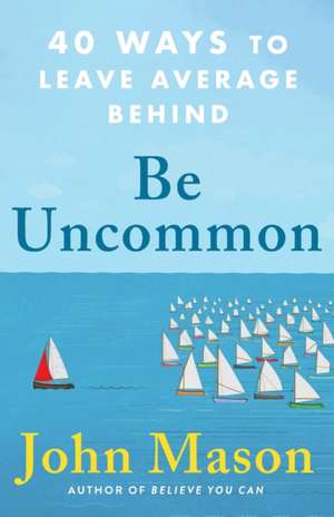 Be Uncommon – 40 Ways to Leave Average Behind de John Mason