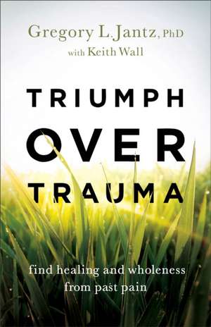 Triumph Over Trauma de Gregory L Jantz