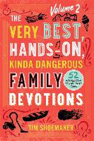 The Very Best, Hands–On, Kinda Dangerous Family – 52 Activities Your Kids Will Never Forget de Tim Shoemaker