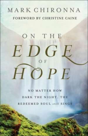 On the Edge of Hope – No Matter How Dark the Night, the Redeemed Soul Still Sings de Mark Chironna