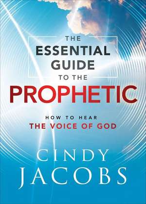 The Essential Guide to the Prophetic – How to Hear the Voice of God de Cindy Jacobs