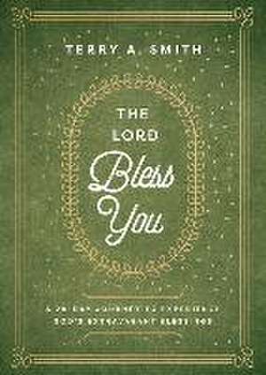 The Lord Bless You – A 28–Day Journey to Experience God`s Extravagant Blessings de Terry A. Smith