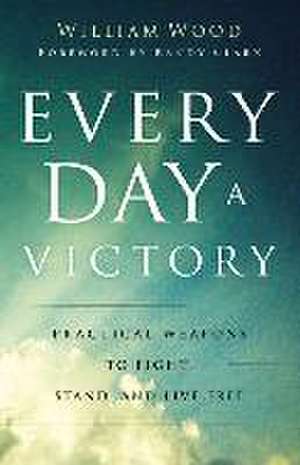 Every Day a Victory – Practical Weapons to Fight, Stand, and Live Free de William Wood