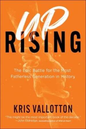 The Epic Battle for the Most Fatherless Generation in History de Kris Vallotton