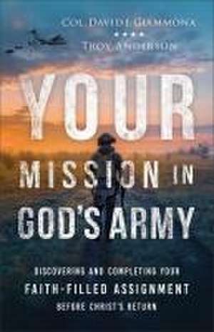 Your Mission in God`s Army – Discovering and Completing Your Faith–Filled Assignment before Christ`s Return de Col. David J. Giammona