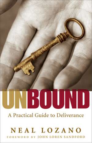 Unbound – A Practical Guide to Deliverance de Neal Lozano