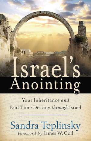 Israel's Anointing: Your Inheritance and End-Time Destiny Through Israel de Sandra Teplinsky