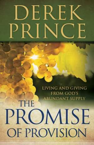 The Promise of Provision – Living and Giving from God`s Abundant Supply de Derek Prince