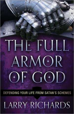 The Full Armor of God – Defending Your Life From Satan`s Schemes de Larry Richards