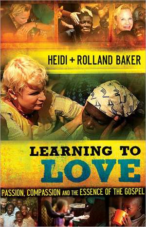 Learning to Love: Passion, Compassion and the Essence of the Gospel de Heidi Baker