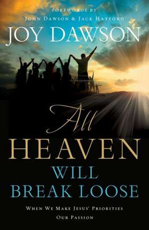 All Heaven Will Break Loose – When We Make Jesus` Priorities Our Passion de Joy Dawson