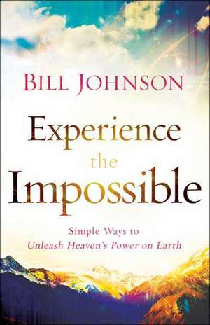Experience the Impossible de Bill Johnson