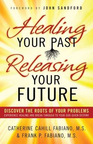 Healing Your Past Releasing Your Fu de F Fabiano