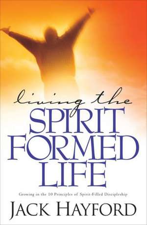 Living the Spirit-Formed Life de Jack W. Hayford