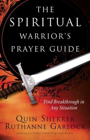 The Spiritual Warrior`s Prayer Guide de Quin Sherrer