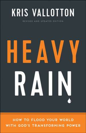 Heavy Rain – How to Flood Your World with God`s Transforming Power de Kris Vallotton