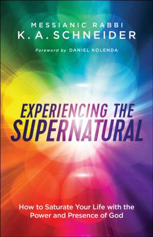 Experiencing the Supernatural – How to Saturate Your Life with the Power and Presence of God de Messianic Rabbi Schneider