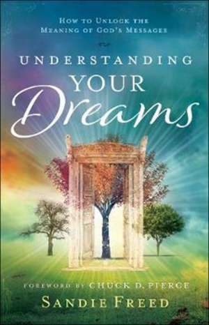 Understanding Your Dreams – How to Unlock the Meaning of God`s Messages de Sandie Freed