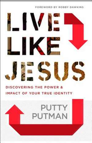 Live Like Jesus – Discover the Power and Impact of Your True Identity de Putty Putman