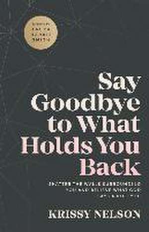 Say Goodbye to What Holds You Back – Shatter the Walls Surrounding You and Believe What God Says about You de Krissy Nelson