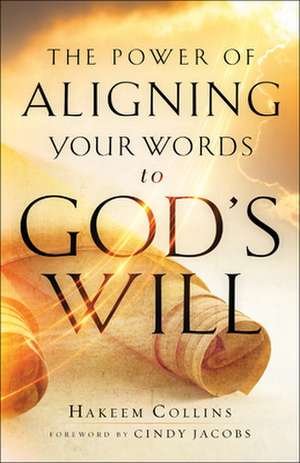 The Power of Aligning Your Words to God`s Will de Hakeem Collins