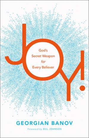 Joy! – God`s Secret Weapon for Every Believer de Georgian Banov