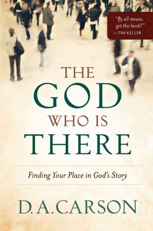 The God Who Is There – Finding Your Place in God`s Story de D. A. Carson