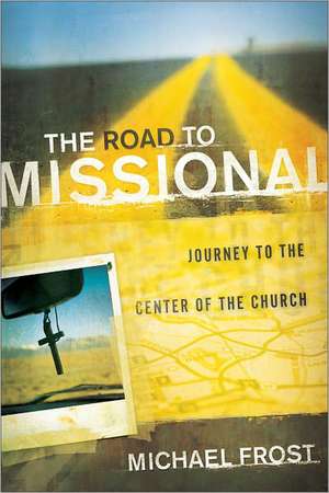 The Road to Missional – Journey to the Center of the Church de Michael Frost