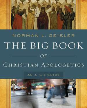 The Big Book of Christian Apologetics – An A to Z Guide de Norman L. Geisler