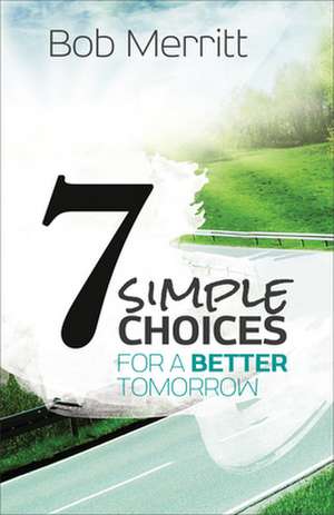 7 Simple Choices for a Better Tomorrow de Bob Merritt