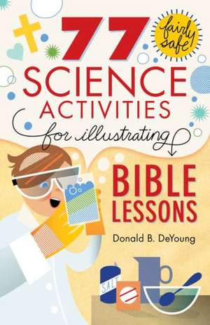 77 Fairly Safe Science Activities for Illustrating Bible Lessons de Donald B. Deyoung