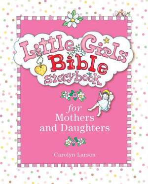 Little Girls Bible Storybook for Mothers and Daughters de Carolyn Larsen