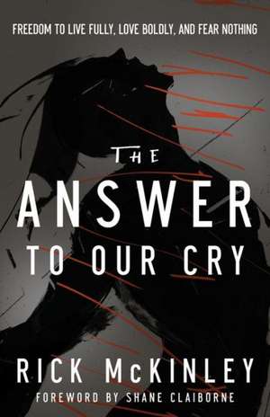 The Answer to Our Cry: Freedom to Live Fully, Love Boldly, and Fear Nothing de Rick McKinley