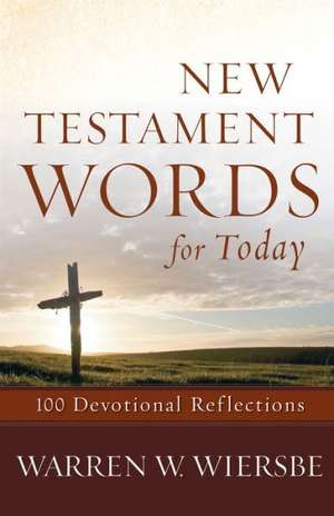 New Testament Words for Today: 100 Devotional Reflections de Warren W. Wiersbe