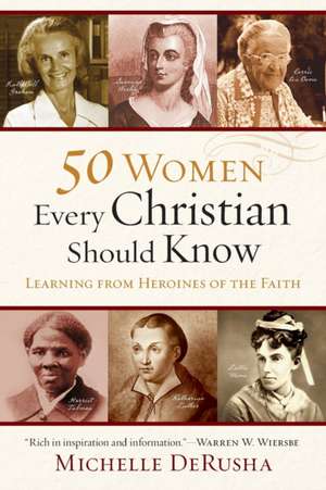 50 Women Every Christian Should Know – Learning from Heroines of the Faith de Michelle Derusha