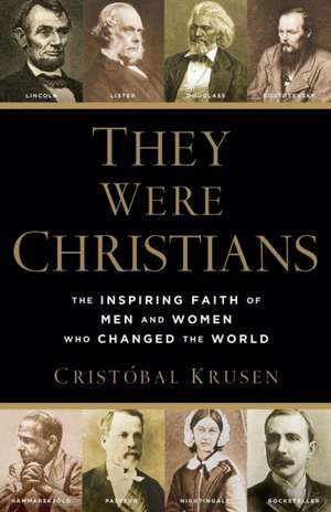 They Were Christians – The Inspiring Faith of Men and Women Who Changed the World de Cristóbal Krusen