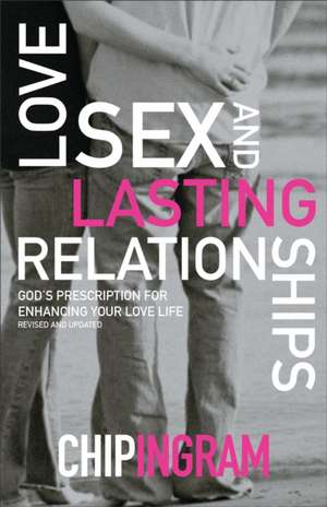 Love, Sex, and Lasting Relationships – God`s Prescription for Enhancing Your Love Life de Chip Ingram