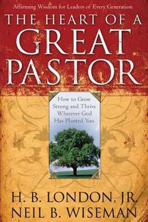 The Heart of a Great Pastor de H. B. Jr. London