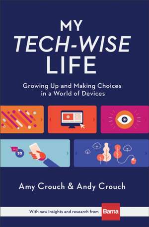 My Tech–Wise Life – Growing Up and Making Choices in a World of Devices de Amy Crouch