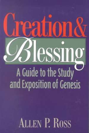 Creation and Blessing – A Guide to the Study and Exposition of Genesis de Allen P. Ross