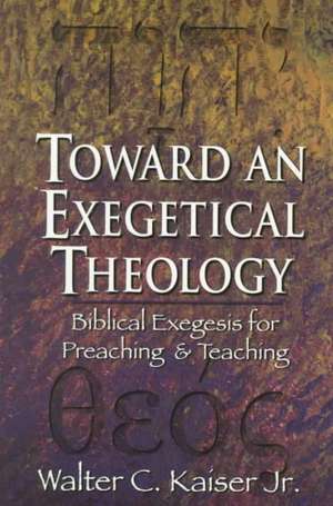 Toward an Exegetical Theology – Biblical Exegesis for Preaching and Teaching de Walter C. Kaiser