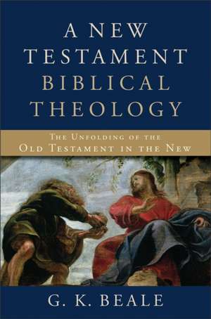 A New Testament Biblical Theology – The Unfolding of the Old Testament in the New: The Unfolding of the Old Testament in the New de G. K. Beale