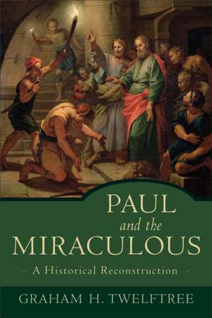 Paul and the Miraculous – A Historical Reconstruction de Graham H. Twelftree