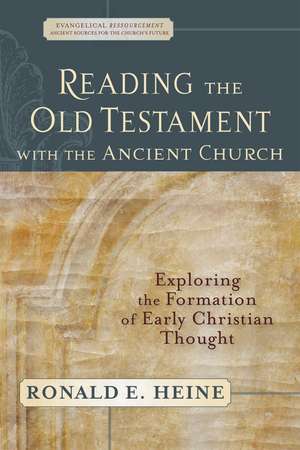 Reading the Old Testament with the Ancient Churc – Exploring the Formation of Early Christian Thought de Ronald E. Heine