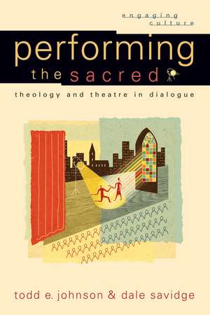 Performing the Sacred – Theology and Theatre in Dialogue de Todd E. Johnson